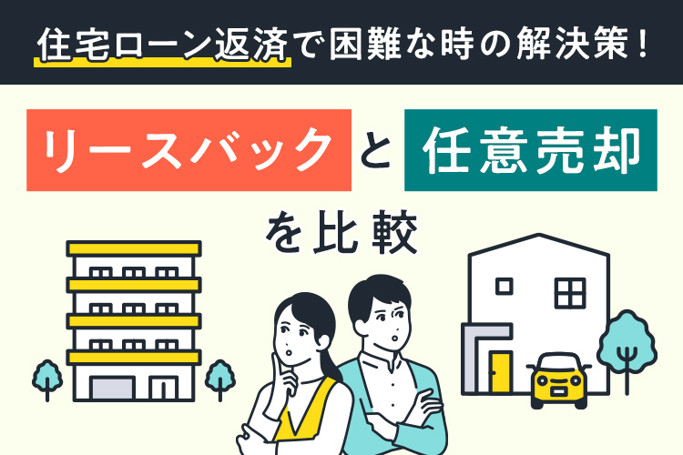 住宅ローン返済で困難な時の解決策！リースバックと任意売却を比較
