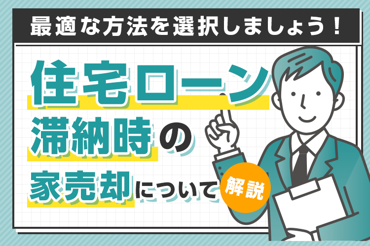 住宅ローン滞納時の家売却とは？最適な方法の選択