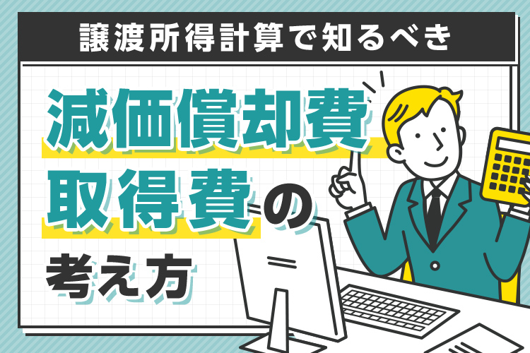 譲渡所得計算で知るべき減価償却費取得費の考え方
