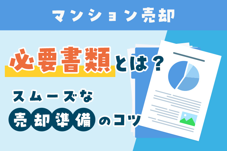 マンション売却に必要な書類とは？スムーズな売却準備のコツ